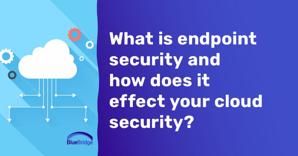 Endpoint and the Cloud. - BlueBridge Networks